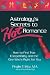 Astrology's Secrets to Hot Romance: How to Find True Compatibility and the One Who's Right for You