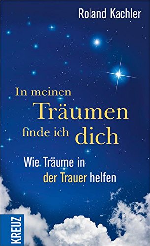 In meinen Träumen finde ich dich: Wie Träume in der Trauer helfen (German Edition)