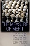The Measure of Merit: Talents, Intelligence, and Inequality in the French and American Republics, 1750-1940