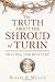 The Truth About the Shroud of Turin: Solving the Mystery