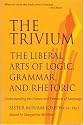 The Trivium: The Liberal Arts of Logic, Grammar and Rhetoric
