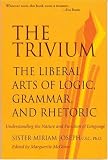 The Trivium: The Liberal Arts of Logic, Grammar, and Rhetoric