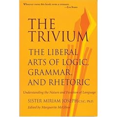 The Trivium: The Liberal Arts of Logic, Grammar, and Rhetoric