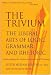 The Trivium: The Liberal Arts of Logic, Grammar, and Rhetoric