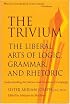 The Trivium: The Liberal Arts of Logic, Grammar, and Rhetoric