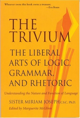 The Trivium: The Liberal Arts of Logic, Grammar, and Rhetoric