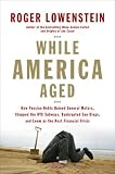 While America Aged: How Pension Debts Ruined General Motors, Stopped the NYC Subways, Bankrupted San Diego, and Loom as the Next Financial Crisis