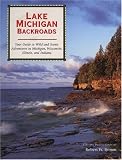 Lake Michigan Backroads: Your Guide to Wild and Scenic Adventures in Michigan, Wisconsin, Illinois, and Indiana (Backroads of ...)