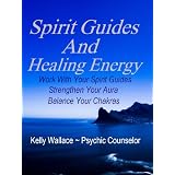 Spirit Guides And Healing Energy - Work With Your Spirit Guides, Strengthen Your Aura, Balance Your Chakras