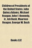 Children of Presidents of the United States: John Quincy Adams, Michael Reagan, John F. Kennedy, JR., Jeb Bush, Maureen Reagan, George W. Bush: John ... Alice Roosevelt Longworth, Robert Taft