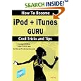 How to Become Ipod + Itunes Guru, Cool Tricks And Tips: Covering 1st Generation to 5th Generation Ipod And Itunes 6.0.2, a How To-do-it Book, for MAC And PC With Cool Accessories
