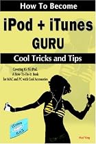 How To Become IPod + ITunes Guru, Cool Tricks and Tips, Covering 1st Generation to 5th Generation IPod and ITunes 6.0.2, A How To-Do-it Book, for MAC and PC with Cool Accessories