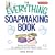 The Everything Soapmaking Book: Recipes and Techniques for Creating Colorful and Fragrant Soaps (Everything: Sports and Hobbies)