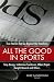  : All the Good in Sports: True Stories That Go Beyond the Headlines