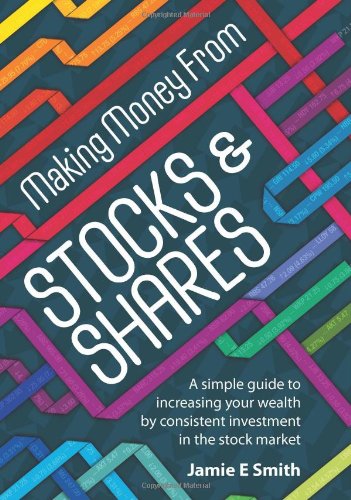 Making Money from Stocks and Shares: A Simple Guide to Increasing Your Wealth by Consistent Investment in the Stock Market