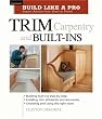 Trim Carpentry and Built-Ins (Build Like A Pro)