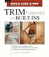 Trim Carpentry and Built-Ins (Build Like A Pro)