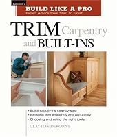 Trim Carpentry and Built-Ins (Build Like A Pro)