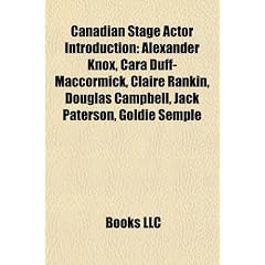 Canadian Stage Actor Introduction: Alexander Knox, Jack Paterson, Cara Duff-Maccormick, Claire Rankin, Douglas Campbell, Goldie Semple