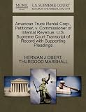 American Truck Rental Corp., Petitioner, v. Commissioner of Internal Revenue. U.S. Supreme Court Transcript of Record with Supporting Pleadings 51ZehVkexCL. SL160 American Truck Rental Corp., Petitioner, v. Commissioner of Internal Revenue. U.S. Supreme Court Transcript of Record with Supporting Pleadings