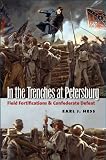 In the Trenches at Petersburg: Field Fortifications and Confederate Defeat (Civil War America)