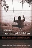 Treating Traumatized Children: Risk, Resilience and Recovery