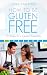 How to Be Gluten Free