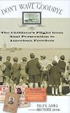 Dont Wave Goodbye: The Childrens Flight from Nazi Persecution to American Freedom