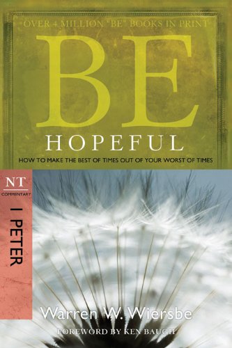Be Hopeful (1 Peter): How to Make the Best of Times Out of Your Worst of Times (The BE Series Commentary)
