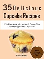 35 Delicious Cupcake Recipes: With Nutritional Information & Bonus Tips For Making Perfect Cupcakes (Award Winning Recipes Series)