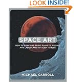 Space Art: How to Draw and Paint Planets, Moons, and Landscapes of Alien Worlds by Michael W. Carroll