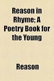 Cover of Reason in Rhyme; A Poetry Book for the Young by Reason 1154580644