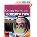 Getting Started with Camera Raw: How to make better pictures using Photoshop and Photoshop Elements (2nd Edition)