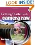 Getting Started with Camera Raw: How to make better pictures using Photoshop and Photoshop Elements (2nd Edition)