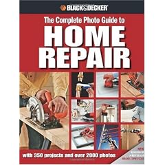 Black & Decker the Complete Photo Guide to Home Repair: With 350 Projects and Over 2000 Photos (Black & Decker Complete Photo Guide)