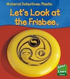 Plastic: Let's Look at a Frisbee (Read & Learn: Material Detectives): Let's Look at a Frisbee (Read & Learn: Material Detectives)