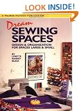 Dream Sewing Spaces: Design & Organization for Spaces Large and Small