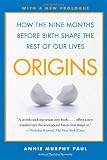 Origins: How the Nine Months Before Birth Shape the Rest of Our Lives