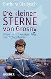 Produkt-Bild: Die kleinen Sterne von Grosny: Die Kinder im schmutzigen Krieg von Tschetschenien