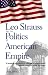Leo Strauss and the Politics of American Empire