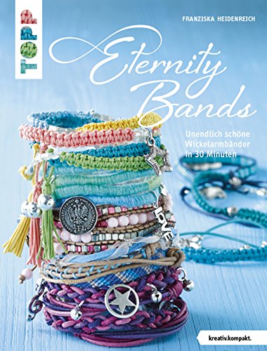 Eternity Bands: Unendlich schöne Wickelarmbänder in 30 Minuten (kreativ.kompakt.) (German Edition)