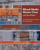 Mixed-Media Master Class with Sherrill Kahn: 50+ Surface-Design Techniques for Fabric & Paper