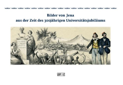Verlag Vopelius Bilder von Jena aus der Zeit des 300j&auml;hrigen Universit&auml;tsjubil&auml;ums: Mit Erinnerungen an die Feier von Ernst Hackel und Carl Gustav ...