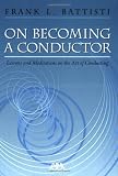 On Becoming a Conductor: Lessons and Meditations on the Art of Conducting