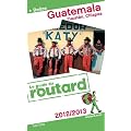 Guide du Routard Guatemala, Yucatan, Chiapas (+ Belize) 2012/2013