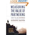 Measuring the Value of Partnering: How to Use Metrics to Plan, Develop, and Implement...