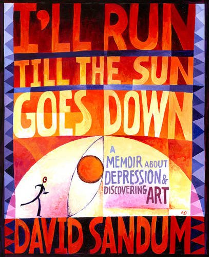 I'll Run Till the Sun Goes Down: A Memoir About Depression and Discovering Art, by David Sandum