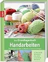 Das Grundlagenbuch Handarbeiten: Die wichtigsten Techniken mit Modellen und Schnittmusterbogen