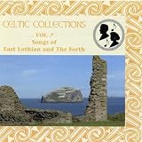 Celtic Collections Vol 7 - Songs of East Lothian and the Forth