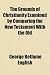 The Grounds of Christianity Examined by Comparing the New Testament With the Old